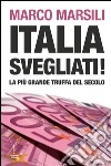 Italia svegliati!: La più grande truffa del secolo. E-book. Formato EPUB ebook di Marco Marsili