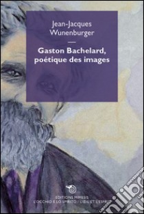 Gaston Bachelard, poetique des images. E-book. Formato EPUB ebook di Jean-Jaques Wunenburger