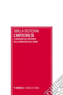 L’anticiviltà: l naufragio dell’Occidente nelle narrazioni della Shoah. E-book. Formato EPUB ebook di Sibilla Destefani