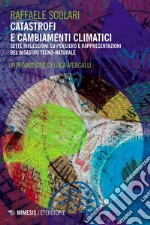 Catastrofi e cambiamenti climatici: Sette riflessioni su pensiero e rappresentazioni del disastro tecno-naturale. E-book. Formato EPUB ebook