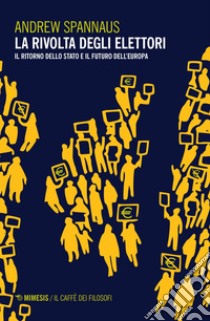 La rivolta degli elettori: Il ritorno dello Stato e il futuro dell’Europa. E-book. Formato EPUB ebook di Andrew Spannaus