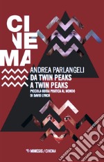 Da Twin Peaks a Twin Peaks: Piccola guida pratica al mondo di David Lynch. E-book. Formato EPUB ebook