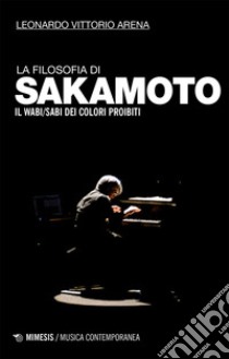 La filosofia di Sakamoto: Il wabi/sabi dei colori proibiti. E-book. Formato EPUB ebook di Vittorio Arena