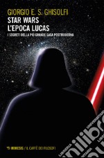 Star wars - L'epoca Lucas: I segreti della più grande saga postmoderna. Esalogia ed Expanded Universe. E-book. Formato EPUB