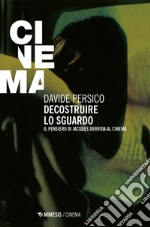 Decostruire lo sguardo: Il pensiero di Jacques Derrida al cinema. E-book. Formato EPUB ebook