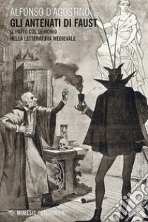 Gli antenati di Faust: Il patto col Demonio nella letteratura medioevale. E-book. Formato EPUB ebook di Alfonso D'Agostino