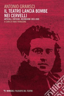 Il teatro lancia bombe nei cervelli: Articoli, critiche, recensioni 1915-1920. E-book. Formato EPUB ebook di Antonio Gramsci