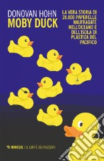 Moby Duck: La vera storia di 28.800 paperelle naufragate nell’oceano e dell’isola di plastica del pacifico. E-book. Formato EPUB ebook