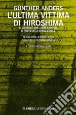 L'ultima vittima di Hiroshima: Il carteggio con Claude Eatherly, il pilota della bomba atomica. E-book. Formato EPUB ebook