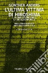 L'ultima vittima di Hiroshima: Il carteggio con Claude Eatherly, il pilota della bomba atomica. E-book. Formato EPUB ebook di Günther Anders