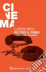 Recitare il porno: Il sesso e il corpo performante. E-book. Formato EPUB ebook