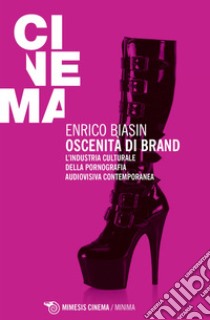 Oscenità di brand: L'industria culturale della pornografia audiovisiva contemporanea. E-book. Formato EPUB ebook di Enrico Biasin