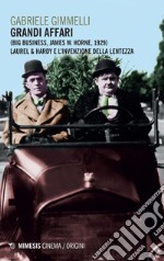 Grandi affari (Big Business): Laurel & Hardy e l’invenzione della lentezza. E-book. Formato EPUB ebook