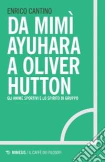 Da Mimì Ayuhara a Oliver Hutton: Gli anime sportivi e lo spirito di gruppo. E-book. Formato EPUB ebook di Enrico  Cantino