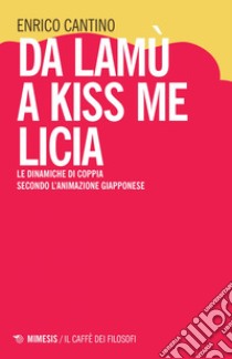 Da Lamù a Kiss me Licia: Le dinamiche di coppia secondo l’animazione giapponese. E-book. Formato EPUB ebook di Enrico  Cantino