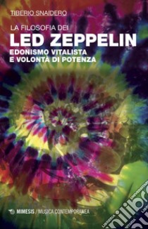 La filosofia dei Led Zeppelin: Edonismo vitalista e volontà di potenza. E-book. Formato EPUB ebook di Tiberio Snaidero