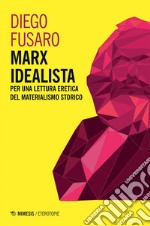 Marx idealista: Per una lettura eretica del materialismo storico. E-book. Formato EPUB ebook