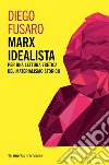 Marx idealista: Per una lettura eretica del materialismo storico. E-book. Formato EPUB ebook di Diego Fusaro