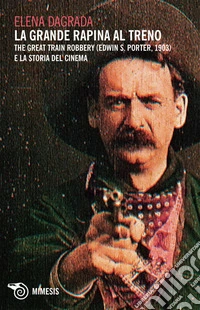 La grande rapina al treno: The Great Train Robbery (Edwin S. Porter, 1903) e la storia del cinema. E-book. Formato EPUB ebook
