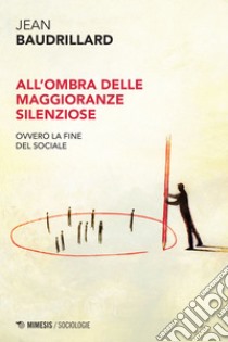 All’ombra delle maggioranze silenziose: ovvero la fine del sociale. E-book. Formato EPUB ebook di Jean Baudrillard