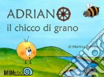 Adriano il chicco di grano. E-book. Formato EPUB ebook