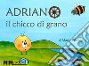 Adriano il chicco di grano. E-book. Formato EPUB ebook di Martina Pellegrini