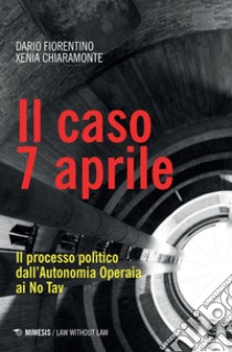 Il caso 7 aprile: Il processo politico dall’Autonomia Operaia ai No Tav. E-book. Formato EPUB ebook di Xenia Chiaramonte