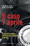 Il caso 7 aprile: Il processo politico dall’Autonomia Operaia ai No Tav. E-book. Formato EPUB ebook di Xenia Chiaramonte