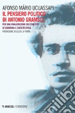 Il pensiero politico di Antonio Gramsci: Per una rivalutazione dei concetti di egemonia e società civile. E-book. Formato EPUB ebook