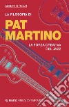 La filosofia di Pat Martino: La forza creativa del jazz. E-book. Formato EPUB ebook di Alberto Rezzi