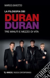 La filosofia dei Duran Duran: Tre minuti e mezzo di vita. E-book. Formato EPUB ebook di Marco Ghiotto