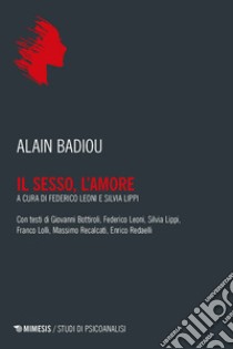 Il sesso, l’amore: Con testi di Giovanni Bottiroli, Federico Leoni, Silvia Lippi, Franco Lolli, Massimo Recalcati, Enrico Redaelli. E-book. Formato EPUB ebook di Alain Badiou