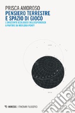 Pensiero terrestre e spazio di gioco: L’orizzonte ecologico dell’esperienza a partire da Merleau-Ponty. E-book. Formato EPUB ebook