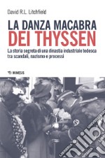 La danza macabra dei Thyssen: La storia segreta di una dinastia industriale tedesca tra scandali, nazismo e processi. E-book. Formato EPUB