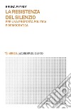 La resistenza del silenzio: Per una proposta politica e democratica. E-book. Formato EPUB ebook di Bruna Peyrot