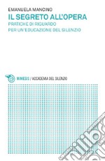 Il segreto all'opera: Pratiche di riguardo per un'educazione del silenzio. E-book. Formato EPUB ebook