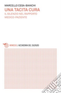 Una tacita cura: Il silenzio nel rapporto medico-paziente. E-book. Formato EPUB ebook di Marcello Cesa-Bianchi