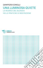 Una luminosa quiete: La ricerca del silenzio nelle pratiche di meditazione. E-book. Formato EPUB ebook