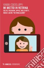 Mi metto in vetrina: Selfie, Facebook, Apple, Hello Kitty Renzi e altre 'vetrinizzazioni'. E-book. Formato EPUB ebook