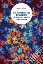 Dal trascendentale al simbolico: L’epistemologia semiotica di Ernst Cassirer. E-book. Formato EPUB ebook