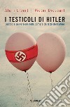 I testicoli di Hitler: Segreti e perversioni nella camera da letto del Führer. E-book. Formato EPUB ebook