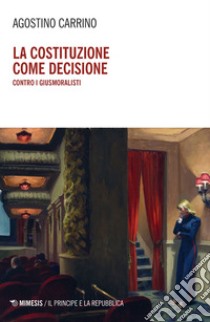 La costituzione come decisione: Contro i giusmoralisti. E-book. Formato EPUB ebook di Agostino Carrino