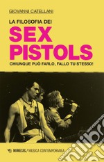 La filosofia dei Sex Pistols: Chiunque può farlo, fallo tu stesso!. E-book. Formato EPUB ebook