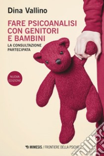 Fare psicoanalisi con genitori e bambini: La consultazione partecipata. E-book. Formato EPUB ebook di Dina Vallino