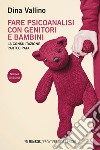 Fare psicoanalisi con genitori e bambini: La consultazione partecipata. E-book. Formato EPUB ebook di Dina Vallino