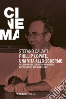 Phillip Lopate, una vita allo schermo: Riflessioni sul cinema da un maestro americano del personal essay. E-book. Formato EPUB ebook di Stefano Calzati