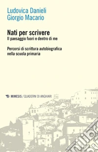 Nati per scrivere: Il paesaggio fuori e dentro di me. Percorsi di scrittura autobiografica nella scuola primaria. E-book. Formato EPUB ebook