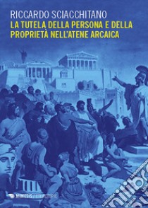 La tutela della persona e della proprietà nell’Atene arcaica. E-book. Formato EPUB ebook di Riccardo Sciacchitano