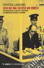 Non ho mai ucciso un ebreo: Distorsione della realtà e devozione all’ubbidienza in Adolf Eichmann. E-book. Formato EPUB ebook