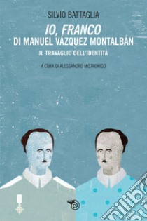 Io, Franco di Manuel Vázquez Montalbán: Il travaglio dell’identità. E-book. Formato EPUB ebook di Silvio Battaglia